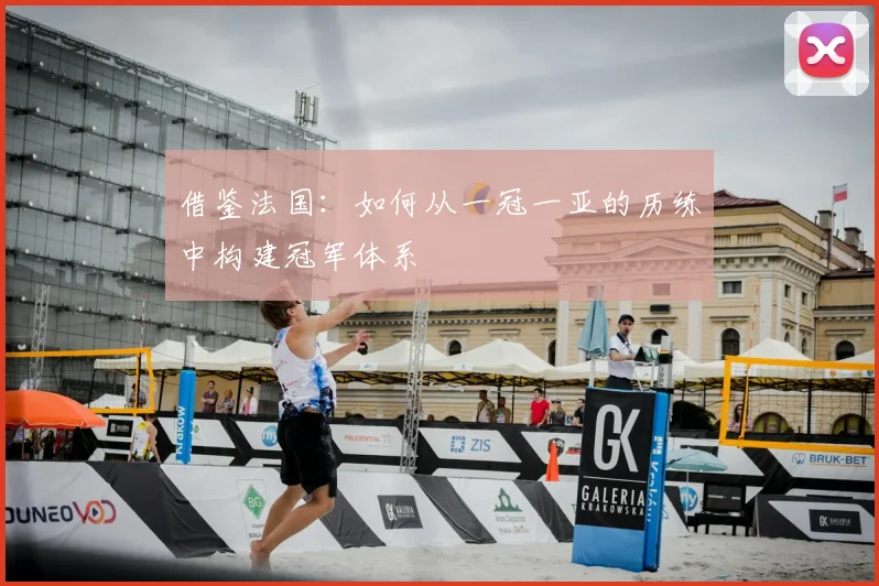 借鉴法国:如何从一冠一亚的历练中构建冠军体系